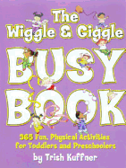 The Wriggle and Giggle Busy Book: 365 Fun, Physical Activities for Toddlers and Preschoolers - Kuffner, Trish