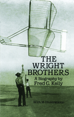 The Wright Brothers: A Biography - Kelly, Fred C