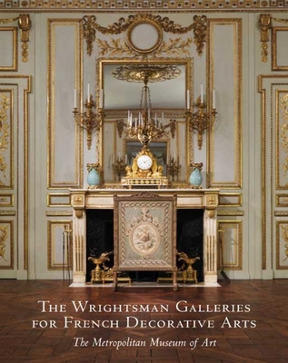 The Wrightsman Galleries for French Decorative Arts, The Metropolitan Museum of Art - Kisluk-Grosheide, Danille O., and Munger, Jeffrey
