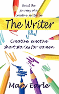 The Writer: Creative, Emotive Short Stories for Women. Sit Back, Relax and be Enthralled