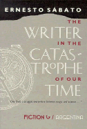 The Writer in the Catastrophe of Our Time - Sabato, Ernesto, and Zatz, Asa (Translated by)