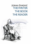 The Writer, the Book, the Reader - Zivkovic, Zoran