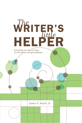 The Writer's Little Helper: Everything You Need to Know to Write Better and Get Published - Smith, Jim