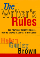 The Writer's Rules: The Power of Positive Prose--How to Create It and Get It Published