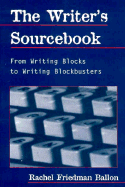 The Writer's Sourcebook: From Writing Blocks to Writing Blockbusters - Ballon, Rachel Friedman