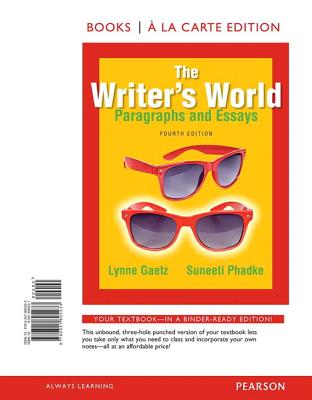 The Writers World: Paragraphs and Essays, Books a la Carte Edition - Gaetz, Lynne, and Phadke, Suneeti