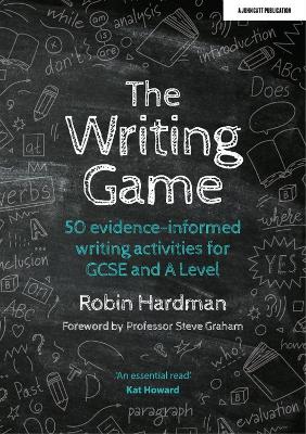 The Writing Game: 50 Evidence-Informed Writing Activities for GCSE and A Level - Hardman, Robin