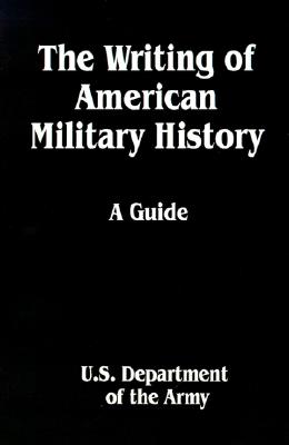 The Writing of American Military History: A Guide - U S Dept of the Army