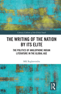 The Writing of the Nation by Its Elite: The Politics of Anglophone Indian Literature in the Global Age