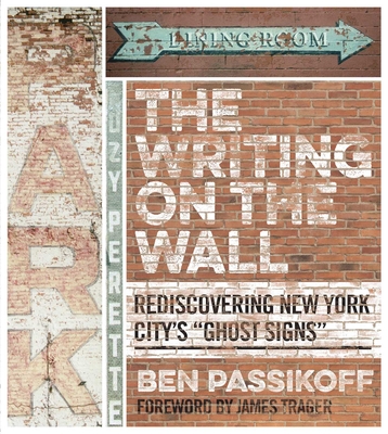 The Writing on the Wall: Rediscovering New York City's Ghost Signs - Passikoff, Ben, and Trager, James (Foreword by)