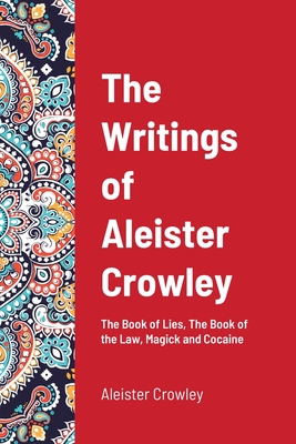 The Writings of Aleister Crowley: The Book of Lies, The Book of the Law, Magick and Cocaine - Crowley, Aleister