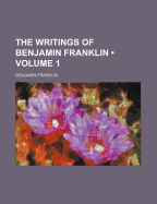 The Writings of Benjamin Franklin; Volume 1