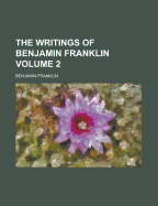 The Writings of Benjamin Franklin Volume 2