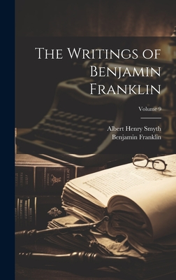 The Writings of Benjamin Franklin; Volume 9 - Smyth, Albert Henry, and Franklin, Benjamin