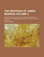 The Writings of James Monroe: Including a Collection of His Public and Private Papers and Correspondence Now for the First Time Printed, Volume 1