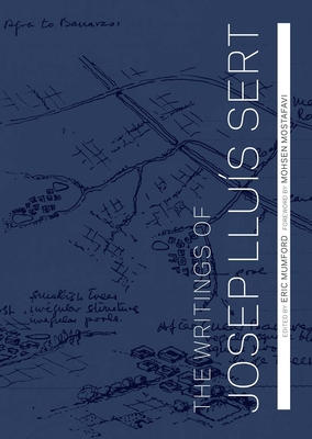 The Writings of Josep Llus Sert - Sert, Josep Llus, and Mumford, Eric (Editor), and Mostafavi, Mohsen (Foreword by)