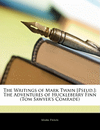 The Writings of Mark Twain [Pseud.]: The Adventures of Huckleberry Finn (Tom Sawyer's Comrade)