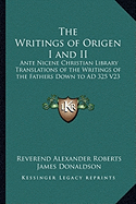 The Writings of Origen I and II: Ante Nicene Christian Library Translations of the Writings of the Fathers Down to AD 325 V23
