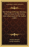 The Writings of Prosper Merimee, with an Essay on the Genius and Achievement of the Author (1905)