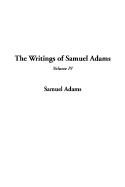 The Writings of Samuel Adams, V4 - Adams, Samuel Hopkins