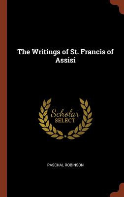 The Writings of St. Francis of Assisi - Robinson, Paschal