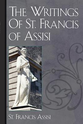 The Writings Of St. Francis of Assisi - Assisi, St Francis