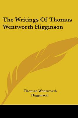 The Writings Of Thomas Wentworth Higginson - Higginson, Thomas Wentworth