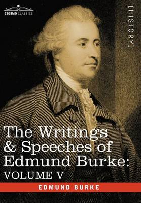 The Writings & Speeches of Edmund Burke: Volume V - Observations on the Conduct of the Minority; Thoughts and Details on Scarcity; Three Letters to a - Burke, Edmund, III