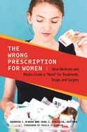 The Wrong Prescription for Women: How Medicine and Media Create a Need for Treatments, Drugs, and Surgery