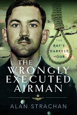 The Wrongly Executed Airman: The RAF's Darkest Hour - Strachan, Alan