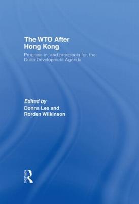 The WTO after Hong Kong: Progress in, and Prospects for, the Doha Development Agenda - Lee, Donna (Editor), and Wilkinson, Rorden (Editor)