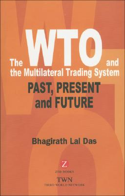 The Wto and the Multilateral Trading System: Past, Present and Future - Das, Bhagirath Lal