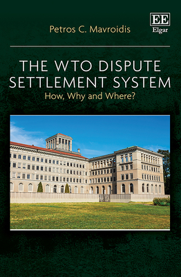 The Wto Dispute Settlement System: How, Why and Where? - Mavroidis, Petros C