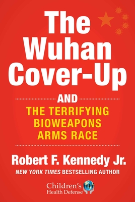The Wuhan Cover-Up: And the Terrifying Bioweapons Arms Race - Kennedy, Robert F, Jr.