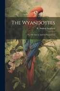 The Wyandottes: For The Fancier And For General Use