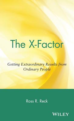 The X-Factor: Getting Extraordinary Results from Ordinary People - Reck, Ross R