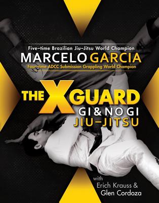 The X-Guard: GI & No GI Jiu-Jitsu - Garcia, Marcelo, and Cordoza, Glen, and Krauss, Erich