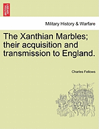 The Xanthian Marbles; Their Acquisition and Transmission to England.