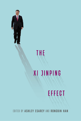 The XI Jinping Effect - Esarey, Ashley (Editor), and Han, Rongbin (Editor)