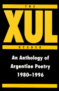 The Xul Reader: An Anthology of Arentine Poetry 1980-1996