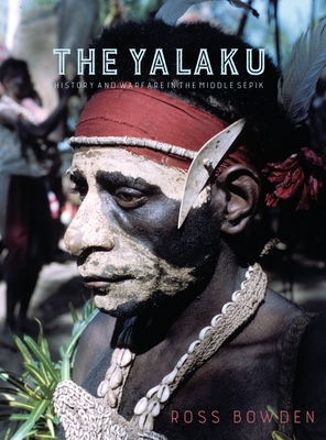 The Yalaku: History and Warfare in the Middle Sepik - Bowden, Ross