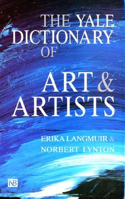 The Yale Dictionary of Art and Artists - Langmuir, Erika, Ms., and Lynton, Norbert, Mr.