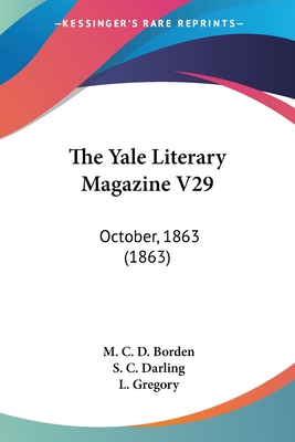 The Yale Literary Magazine V29: October, 1863 (1863) - Borden, M C D (Editor), and Darling, S C (Editor), and Gregory, L (Editor)