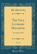 The Yale Literary Magazine, Vol. 25: November, 1859 (Classic Reprint)