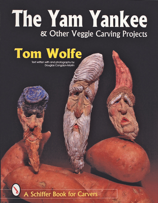 The Yam Yankee & Other Veggie Carving Projects - Wolfe, Tom