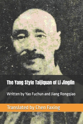The Yang Style Taijiquan of Li Jinglin - Jiang, Rongqiao, and Chen, Faxing (Translated by), and Yao, Fuchun