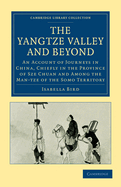 The Yangtze Valley and Beyond; An Account of Journeys in China, Chiefly in the Province of Sze Chuan and Among the Man-Tze of the Somo Territory