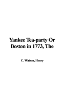 The Yankee Tea-Party or Boston in 1773