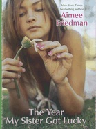 The Year My Sister Got Lucky - Friedman, Aimee