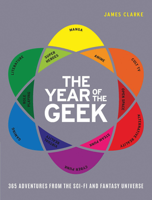 The Year of the Geek: 365 Adventures from the Sci-Fi Universe - Clarke, James